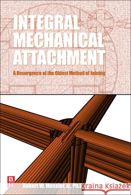 Integral Mechanical Attachment: A Resurgence of the Oldest Method of Joining Messler, Robert W. 9780750679657 Butterworth-Heinemann