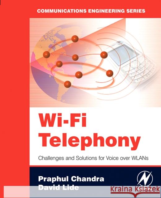 Wi-Fi Telephony: Challenges and Solutions for Voice over WLANs Praphul Chandra (Texas Instruments, Germantown, MD, USA), David Lide (Texas Instruments, Germantown, MD, USA) 9780750679718