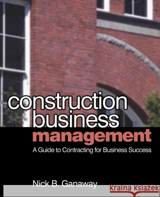 Construction Business Management: A Guide to Contracting for Business Success Ganaway, Nick B. 9780750681087 Butterworth-Heinemann