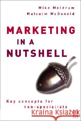 Marketing in a Nutshell: Key Concepts for Non-specialists Mike Meldrum (Formerly a Lecturer in Marketing at Cranfield School of Management for many years, now runs own consultanc 9780750681339 Elsevier Science & Technology