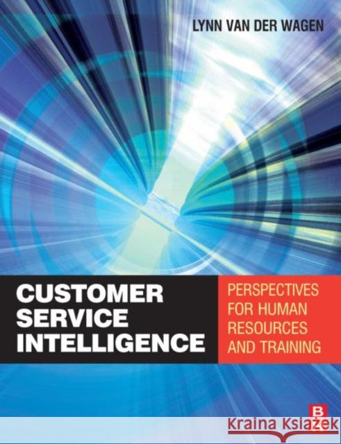 Customer Service Intelligence: Perspectives for Human Resources and Training Van Der Wagen, Merilynn 9780750681902