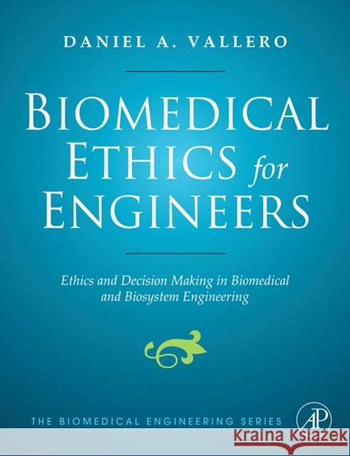 Biomedical Ethics for Engineers: Ethics and Decision Making in Biomedical and Biosystem Engineering Vallero, Daniel 9780750682275