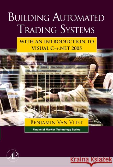Building Automated Trading Systems: With an Introduction to Visual C++.Net 2005 [With CDROM] Van Vliet, Benjamin 9780750682510 0