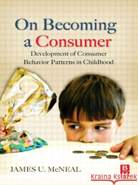 On Becoming a Consumer: The Development of Consumer Behavior Patterns in Childhood McNeal, James 9780750683357 Butterworth-Heinemann