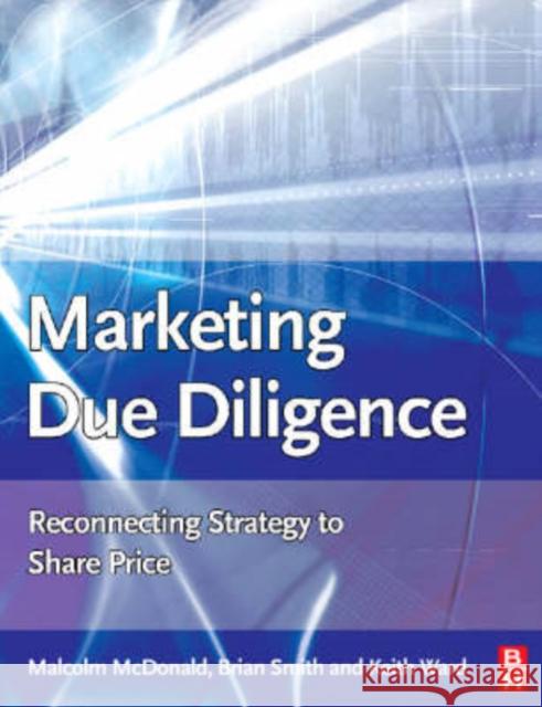 Marketing Due Diligence: Reconnecting Strategy to Share Price Malcolm McDonald Brian Smith Keith Ward 9780750683425 Butterworth-Heinemann