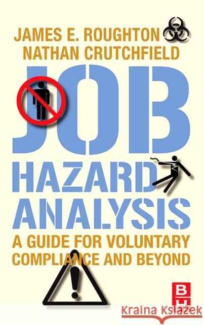 Job Hazard Analysis: A Guide for Voluntary Compliance and Beyond Nathan Crutchfield James Roughton 9780750683463 Butterworth-Heinemann