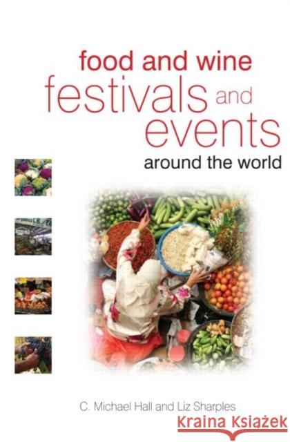 Food and Wine Festivals and Events Around the World: Development, Management and Markets Hall, C. Michael 9780750683807 0