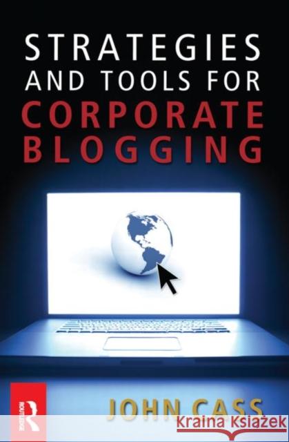 Strategies and Tools for Corporate Blogging John Cass 9780750684163 Butterworth-Heinemann