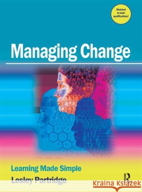 Managing Change: Learning Made Simple Partridge, Lesley 9780750684545 Butterworth-Heinemann