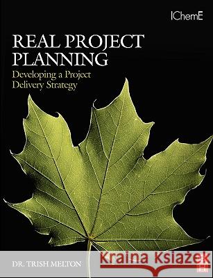 Real Project Planning: Developing a Project Delivery Strategy T Melton 9780750684729 0