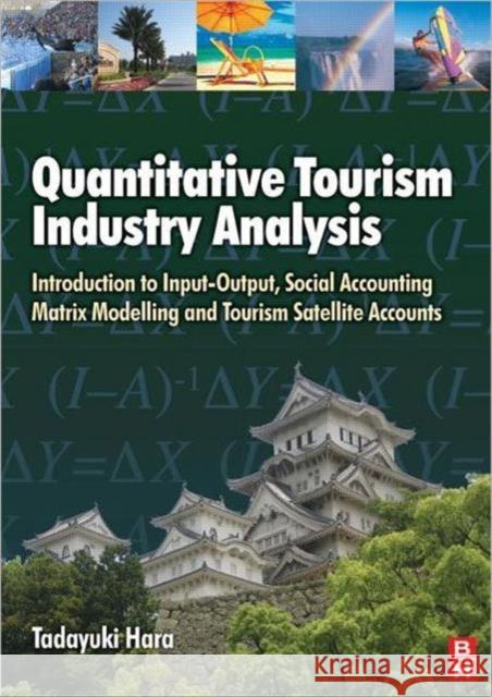 quantitative tourism industry analysis: introduction to input-output, social accounting matrix modeling, and tourism satellite accounts  Hara, Tadayuki 9780750684996 Butterworth-Heinemann