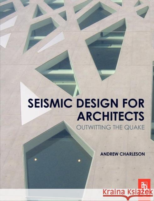 Seismic Design for Architects: Outwitting the Quake Charleson, Andrew 9780750685504 0