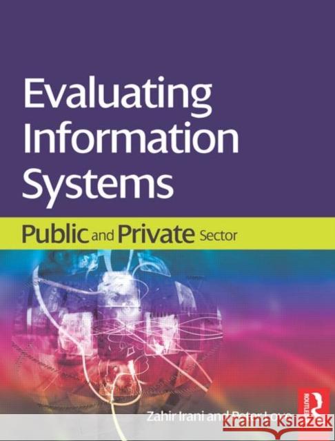 Evaluating Information Systems: Public and Private Sector Irani, Zahir 9780750685870