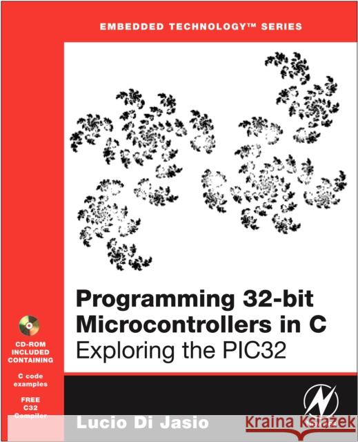 Programming 32-Bit Microcontrollers in C: Exploring the Pic32 [With CDROM] Di Jasio, Lucio 9780750687096 Newnes
