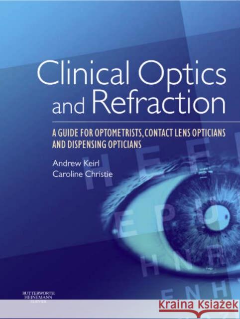 Clinical Optics and Refraction: A Guide for Optometrists, Contact Lens Opticians and Dispensing Opticians Keirl, Andrew William 9780750688895 0