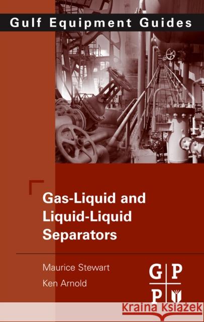 Gas-Liquid and Liquid-Liquid Separators: Gulf Equipment Guides Stewart, Maurice 9780750689793 Gulf Professional Publishing