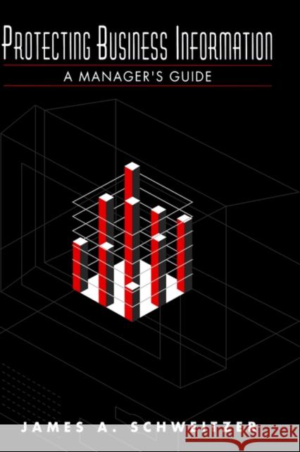 Protecting Business Information: A Manager's Guide Schweitzer, James a. 9780750696586 Butterworth-Heinemann