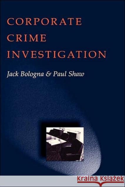 Corporate Crime Investigations Jack Bologna Paul Shaw Bologna 9780750696593