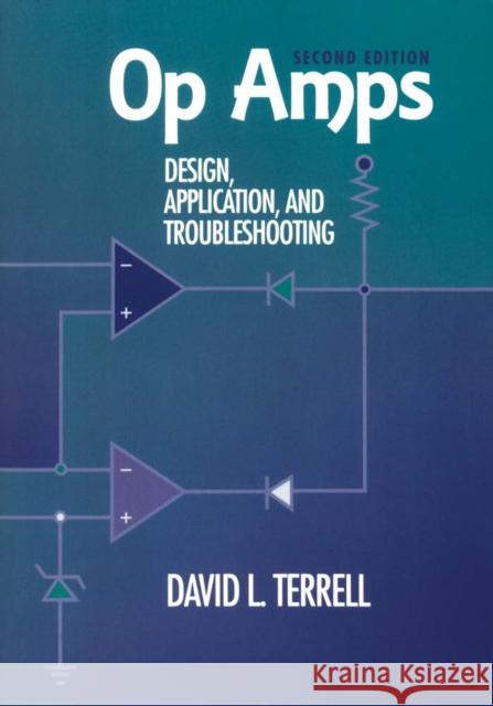 Op Amps: Design, Application, and Troubleshooting David Terrell (Terrell Technologies, Inc.; former Manager of Laboratory Operations, TKC) 9780750697026 Elsevier Science & Technology
