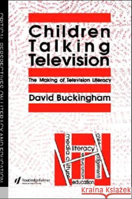 Children Talking Television: The Making of Television Literacy Buckingham, David 9780750701099 Taylor & Francis Group