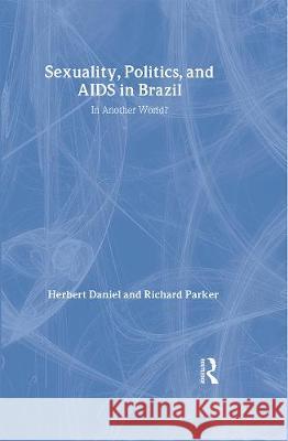 Sexuality, Politics and AIDS in Brazil: In Another World? Herbert Daniel Richard Parker Daniel Herbet 9780750701358