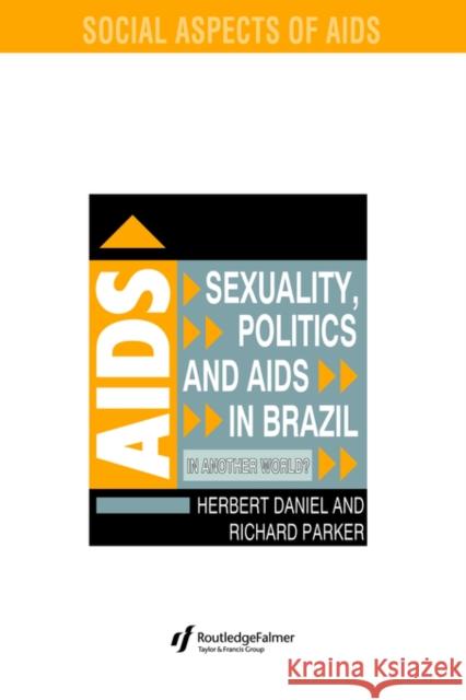 Sexuality, Politics and AIDS in Brazil: In Another World? Daniel, Herbet 9780750701365