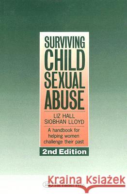 Surviving Child Sexual Abuse: A Handbook for Helping Women Challenge Their Past Liz Hall Siobhan Lloyd 9780750701525 Falmer Press