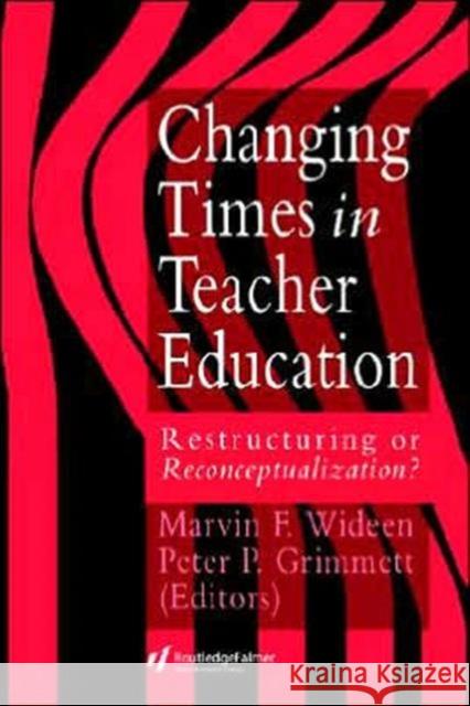 Changing Times in Teacher Education: Restructuring or Reconceptualising? Wideen, Marvin F. 9780750701822 Routledge