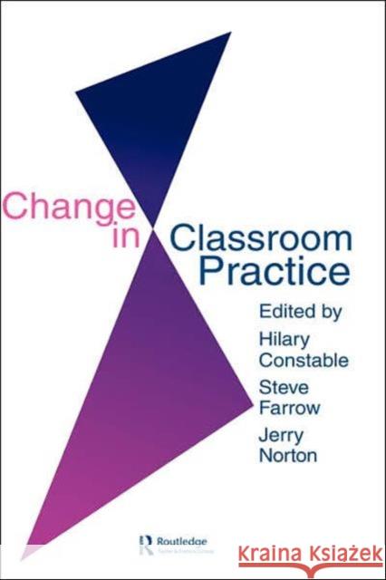 Change in Classroom Practice Farrow, Steve 9780750701983 Routledge