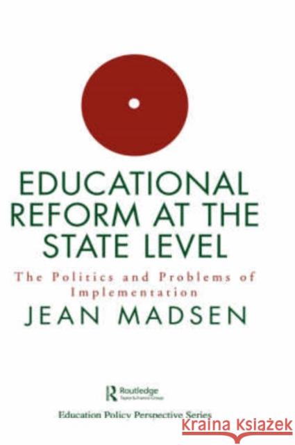 Educational Reform at the State Level: The Politics and Problems of Implementation Madsen, Jean 9780750702065 Routledge