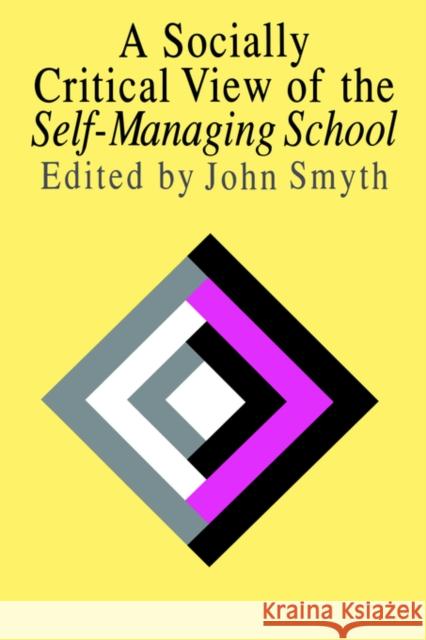 A Socially Critical View of the Self-Managing School Smyth, John 9780750702133 Routledge