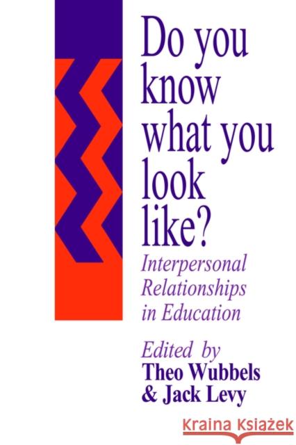 Do You Know What You Look Like?: Interpersonal Relationships In Education Wubbels, Theo 9780750702171 Routledge