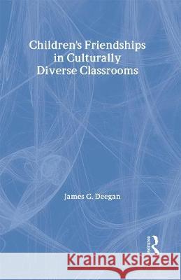 Children's Friendships in Culturally Diverse Classrooms James G. Deegan G. Deegan James 9780750702669 Routledge