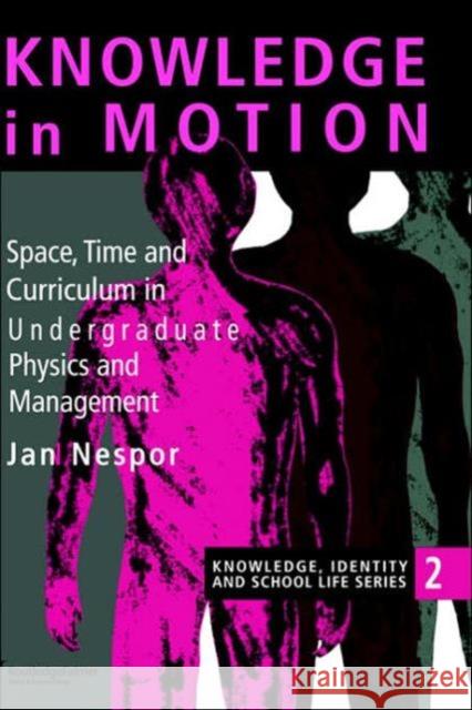 Knowledge in Motion: Space, Time and Curriculum in Undergraduate Physics and Management Nespor, Jan 9780750702706 Routledge
