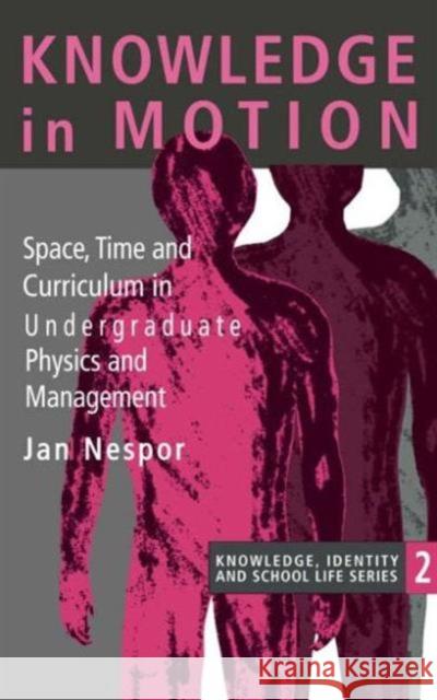 Knowledge in Motion: Space, Time and Curriculum in Undergraduate Physics and Management Nespor, Jan 9780750702713 Routledge