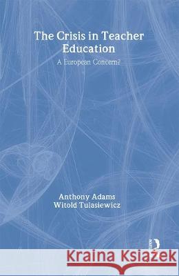 The the Crisis in Teacher Education: A European Concern? Anthony Adams 9780750702843 Falmer Press