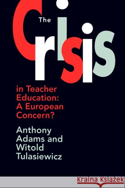 The the Crisis in Teacher Education: A European Concern? Adams, Anthony 9780750702850 Routledge
