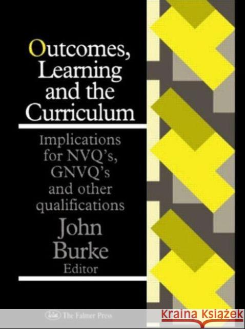 Outcomes, Learning and the Curriculum: Implications for Nvqs, Gnvqs and Other Qualifications Burke, John 9780750702898 Routledge