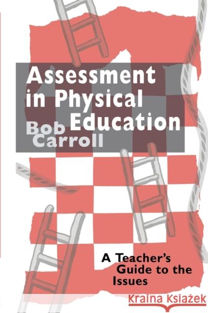 Assessment in Physical Education : A Teacher's Guide to the Issues Bob Carroll 9780750702997 Routledge/Falmer