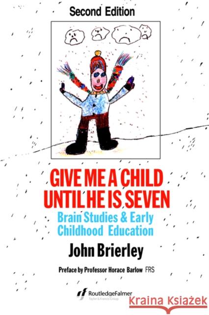Give Me a Child Until He Is 7: Brain Studies and Early Childhood Education Brierley, John 9780750703192 Routledge