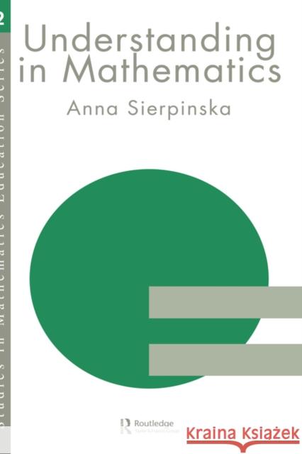 Understanding in Mathematics Anna Sierpinska A. Sierpinska Sierpinska Anna 9780750703345 Routledge