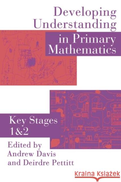 Developing Understanding In Primary Mathematics : Key Stages 1 & 2 Andrew Davis Deirdre Pettitt Andrew Davis 9780750703581 Routledge