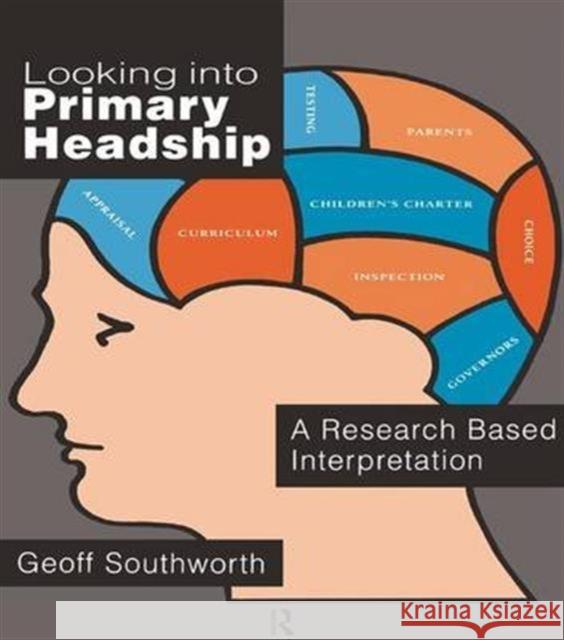 Looking Into Primary Headship : A Research Based Interpretation Geoff Southworth G. Southworth Southwort Geoff 9780750703710 Routledge