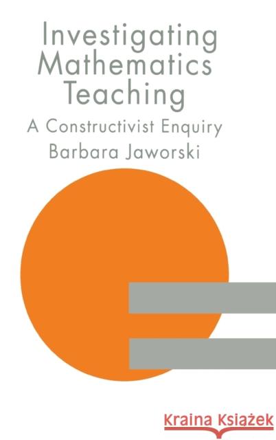Investigating Mathematics Teaching: A Constructivist Enquiry Jaworski, Barbara 9780750703734 Routledge