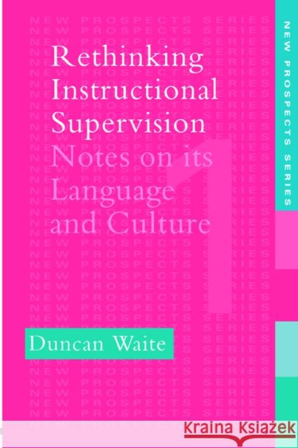 Rethinking Instructional Supervision: Notes On Its Language And Culture Waite, Duncan 9780750703802 Routledge