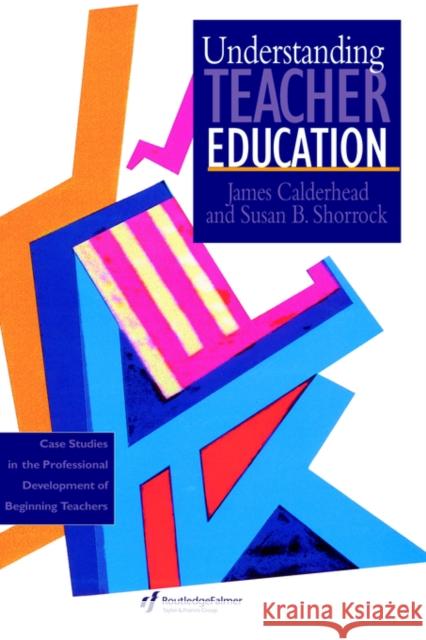 Understanding Teacher Education: Case Studies in the Professional Development of Beginning Teachers Calderhead, James 9780750703987