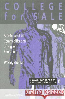 College for Sale: A Critique of the Commodification of Higher Education Wesley Shumar 9780750704106 Routledge