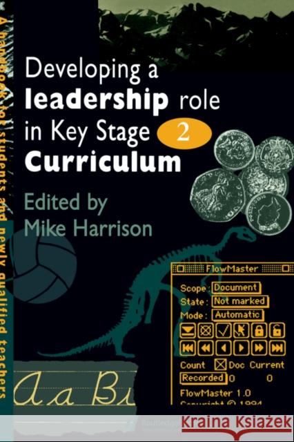 Developing A Leadership Role Within The Key Stage 2 Curriculum: A Handbook For Students And Newly Qualified Teachers Harrison, Mike 9780750704243 Routledge