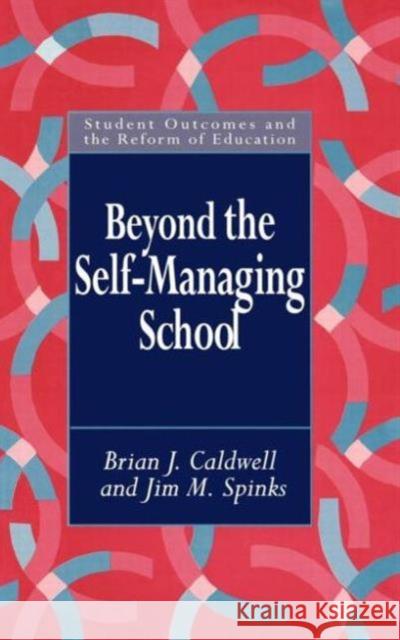 Beyond the Self-Managing School Brian Caldwell Jim M. Spinks 9780750704472 Falmer Press