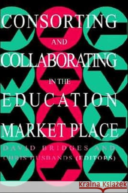 Consorting and Collaborating in the Education Market Place Husbands, Chris 9780750704496